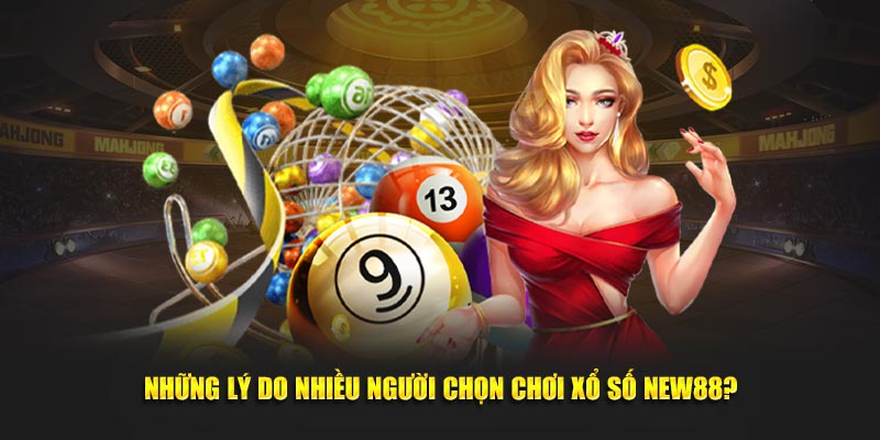 Những lý do nhiều người chọn chơi xổ số New88?